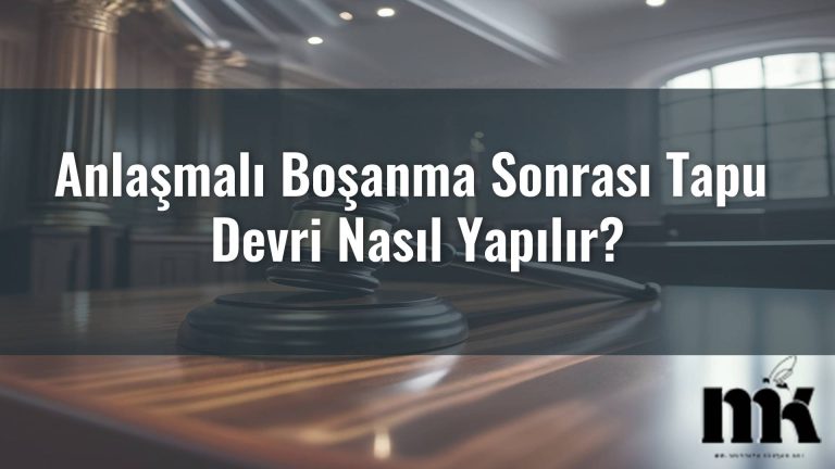 Anlaşmalı Boşanma Sonrası Tapu Devri Nasıl Yapılır?
