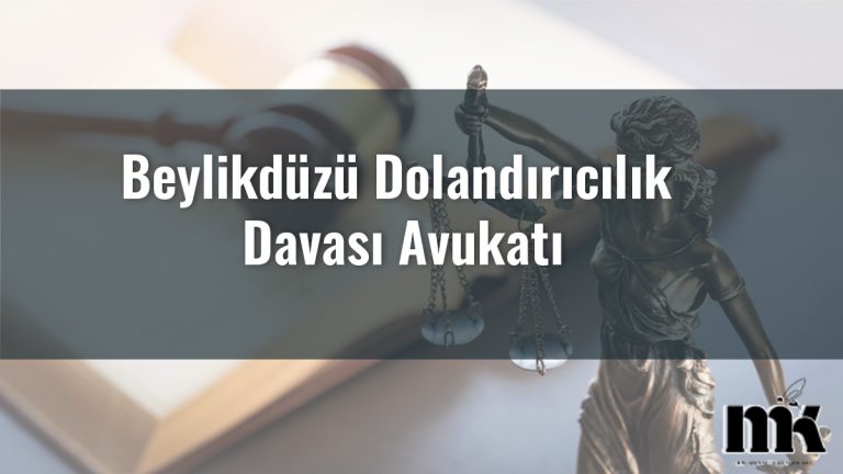 Beylikdüzü Dolandırıcılık Davası Avukatı