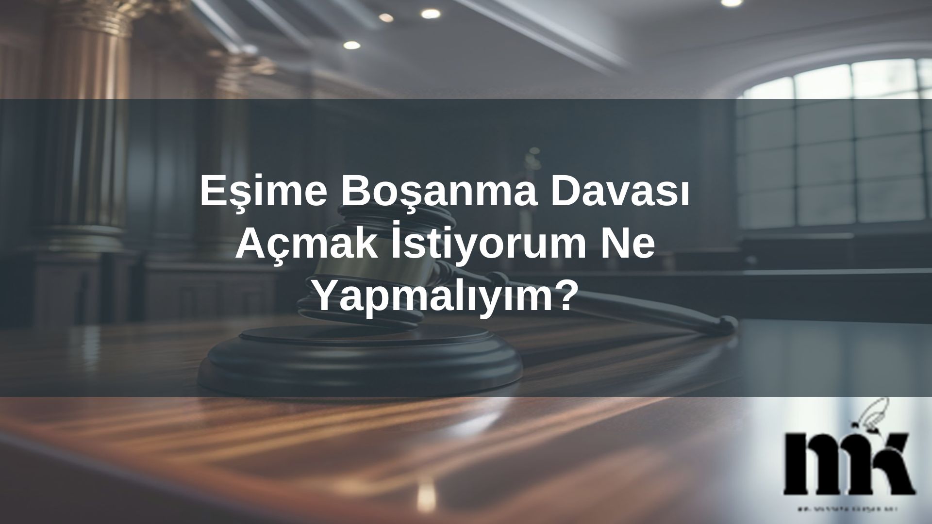 Eşime Boşanma Davası Açmak İstiyorum Ne Yapmalıyım?