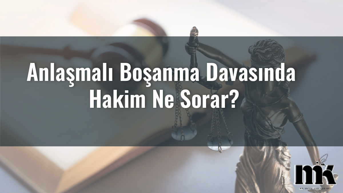Anlaşmalı Boşanma Davasında Hakim Ne Sorar?
