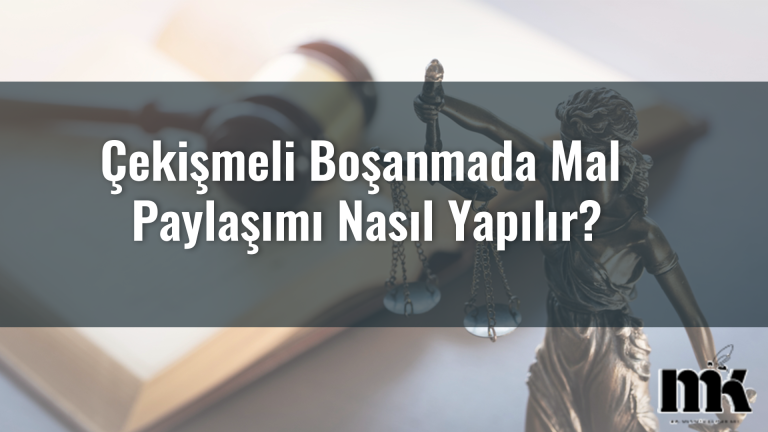Çekişmeli Boşanmada Mal Paylaşımı Nasıl Yapılır