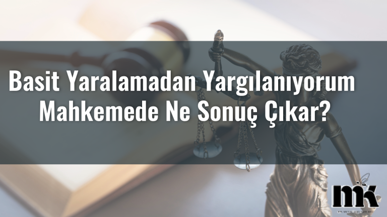 Basit Yaralamadan Yargılanıyorum Mahkemede Ne Sonuç Çıkar