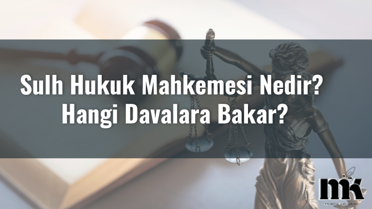 Sulh Hukuk Mahkemesi Nedir? Hangi Davalara Bakar?