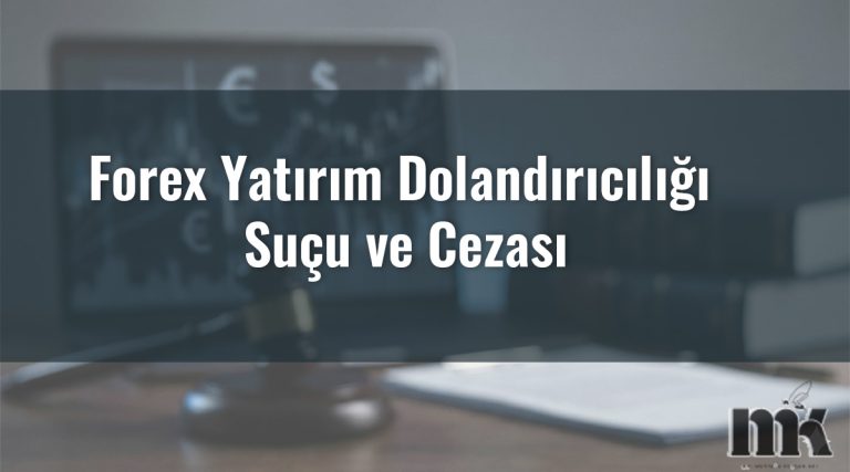 Forex Yatırım Dolandırıcılığı Suçu ve Cezası
