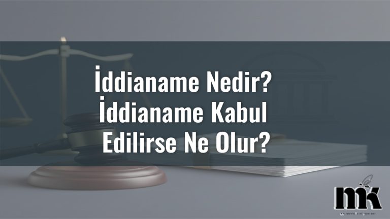 İddianame Nedir? İddianame Kabul Edilirse Ne Olur?