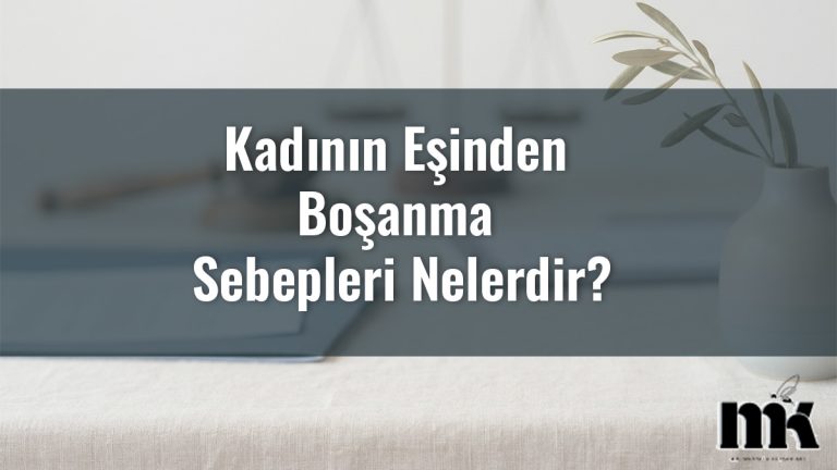 Kadının Eşinden Boşanma Sebepleri Nelerdir?