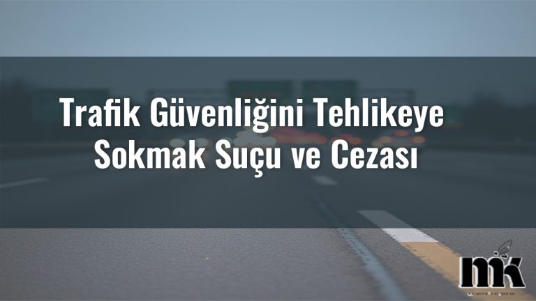 Trafik Güvenliğini Tehlikeye Sokmak Suçu ve Cezası