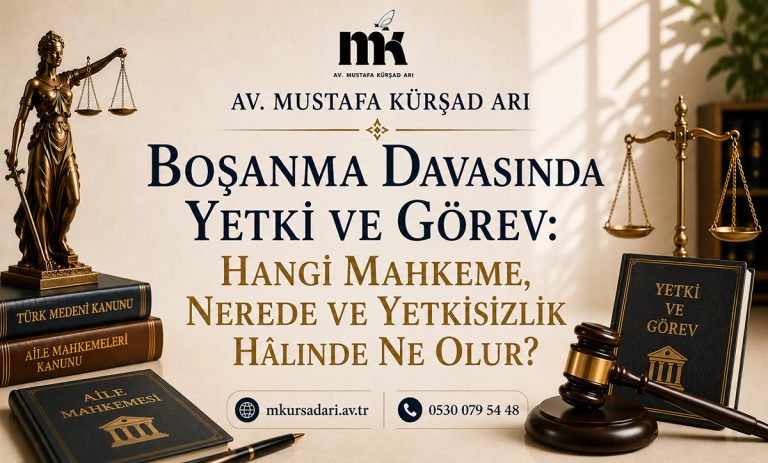 Boşanma Davasında Yetki ve Görev: Hangi Mahkeme, Nerede ve Yetkisizlik Hâlinde Ne Olur?